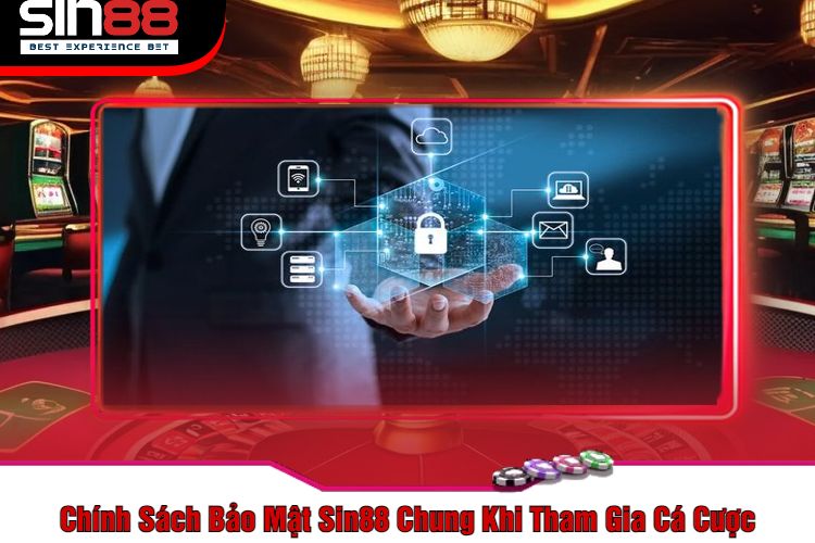 Chính Sách Bảo Mật Sin88 Chung Khi Tham Gia Cá Cược