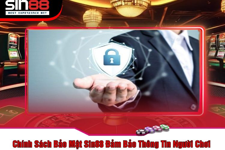 Chính Sách Bảo Mật Sin88 Đảm Bảo Thông Tin Người Chơi