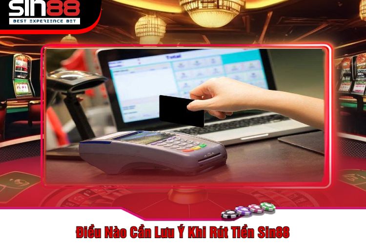 Điều Nào Cần Lưu Ý Khi Rút Tiền Sin88