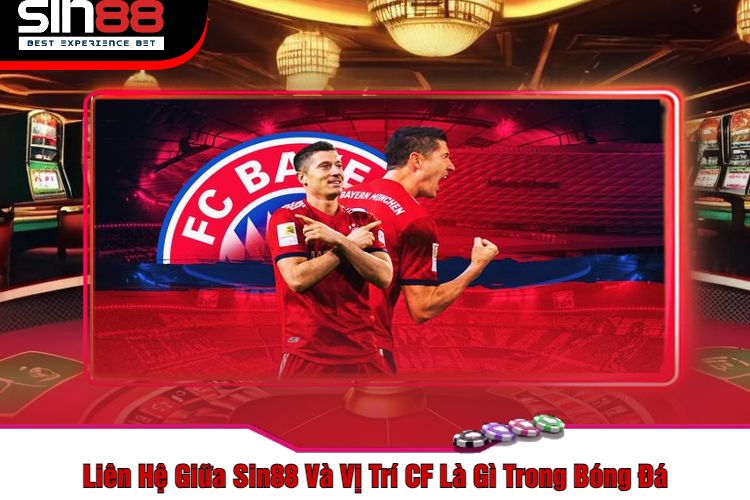 Liên Hệ Giữa Sin88 Và Vị Trí CF Là Gì Trong Bóng Đá