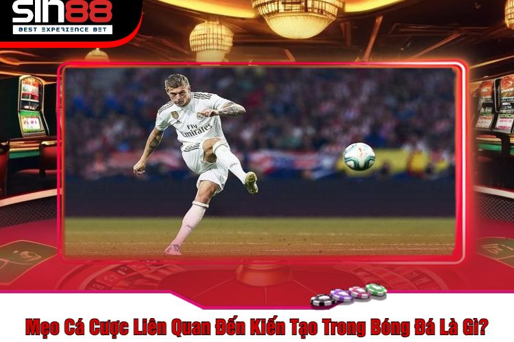 Mẹo Cá Cược Liên Quan Đến Kiến Tạo Trong Bóng Đá Là Gì