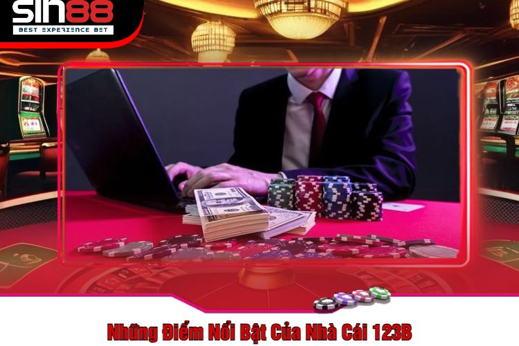 Những Điểm Nổi Bật Của Nhà Cái 123B